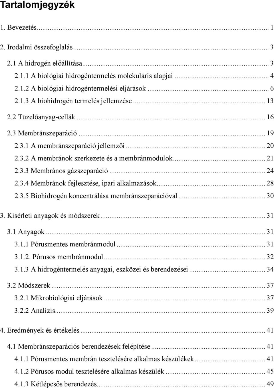 .. 21 2.3.3 Membrános gázszeparáció... 24 2.3.4 Membránok fejlesztése, ipari alkalmazások... 28 2.3.5 Biohidrogén koncentrálása membránszeparációval... 30 3. Kísérleti anyagok és módszerek... 31 3.