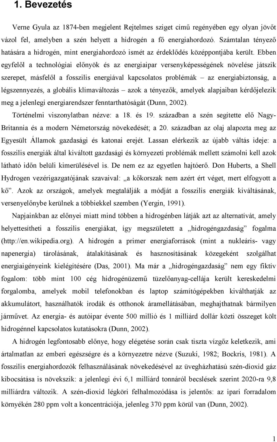 Ebben egyfelıl a technológiai elınyök és az energiaipar versenyképességének növelése játszik szerepet, másfelıl a fosszilis energiával kapcsolatos problémák az energiabiztonság, a légszennyezés, a