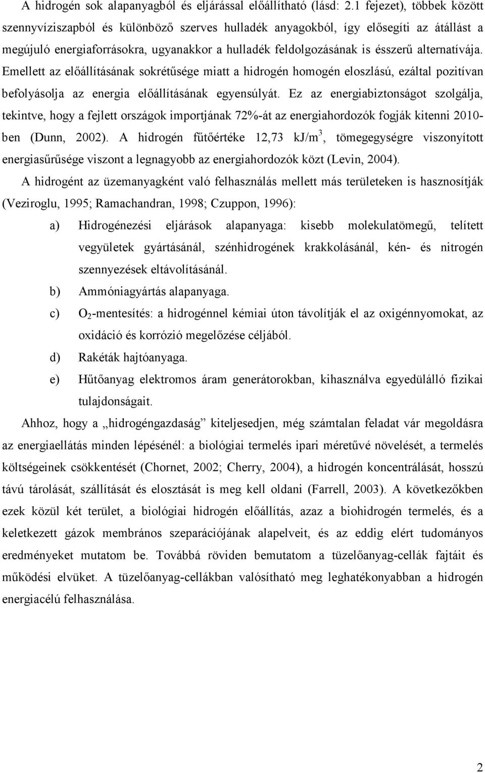 alternatívája. Emellett az elıállításának sokrétősége miatt a hidrogén homogén eloszlású, ezáltal pozitívan befolyásolja az energia elıállításának egyensúlyát.