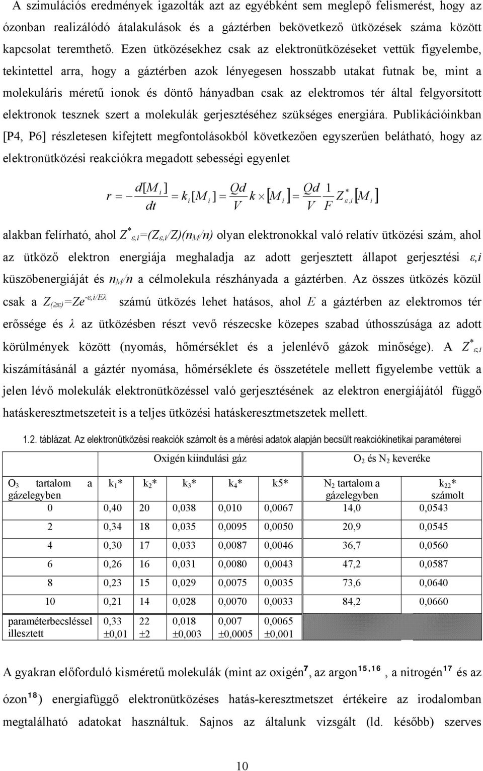 az elektromos tér által felgyorsított elektronok tesznek szert a molekulák gerjesztéséhez szükséges energiára.