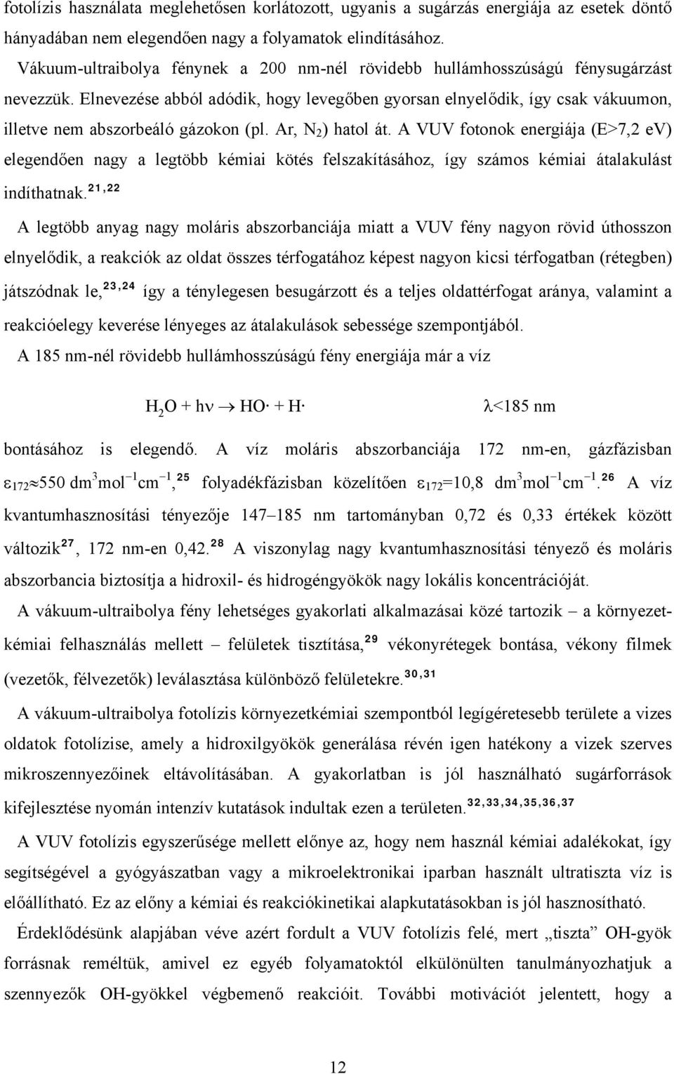 Elnevezése abból adódik, hogy levegőben gyorsan elnyelődik, így csak vákuumon, illetve nem abszorbeáló gázokon (pl. Ar, N 2 ) hatol át.