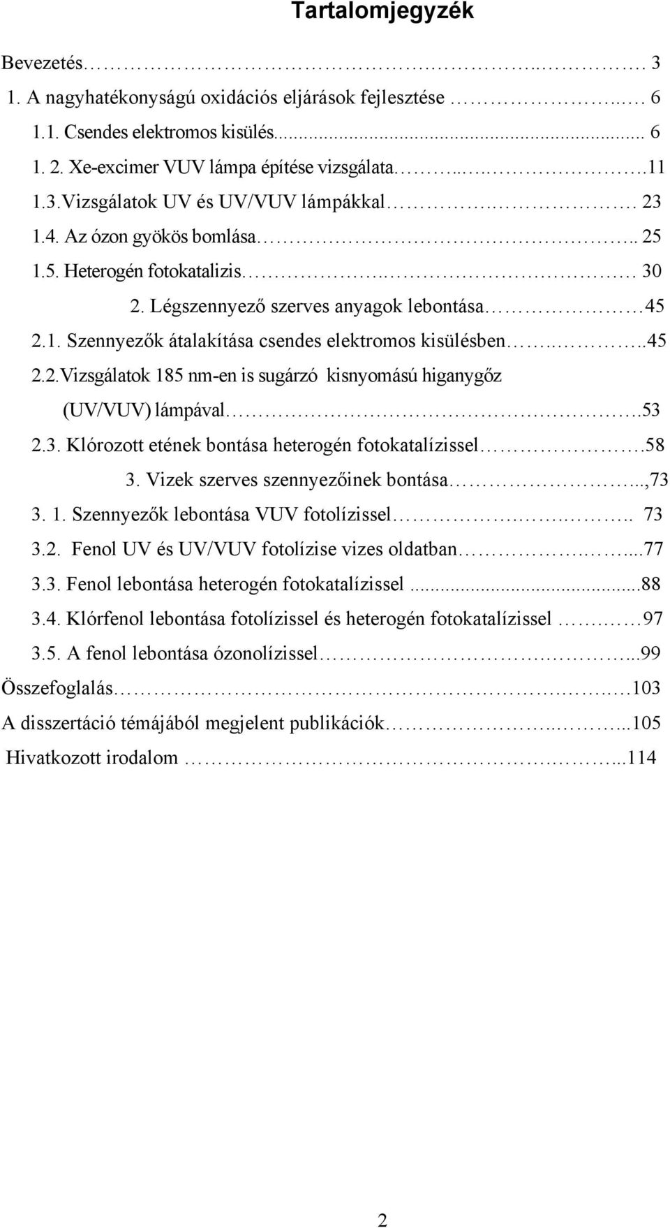 53 2.3. Klórozott etének bontása heterogén fotokatalízissel.58 3. Vizek szerves szennyezőinek bontása...,73 3. 1. Szennyezők lebontása VUV fotolízissel.... 73 3.2. Fenol UV és UV/VUV fotolízise vizes oldatban.