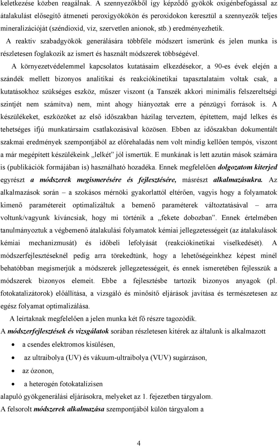 anionok, stb.) eredményezhetik. A reaktív szabadgyökök generálására többféle módszert ismerünk és jelen munka is részletesen foglakozik az ismert és használt módszerek többségével.