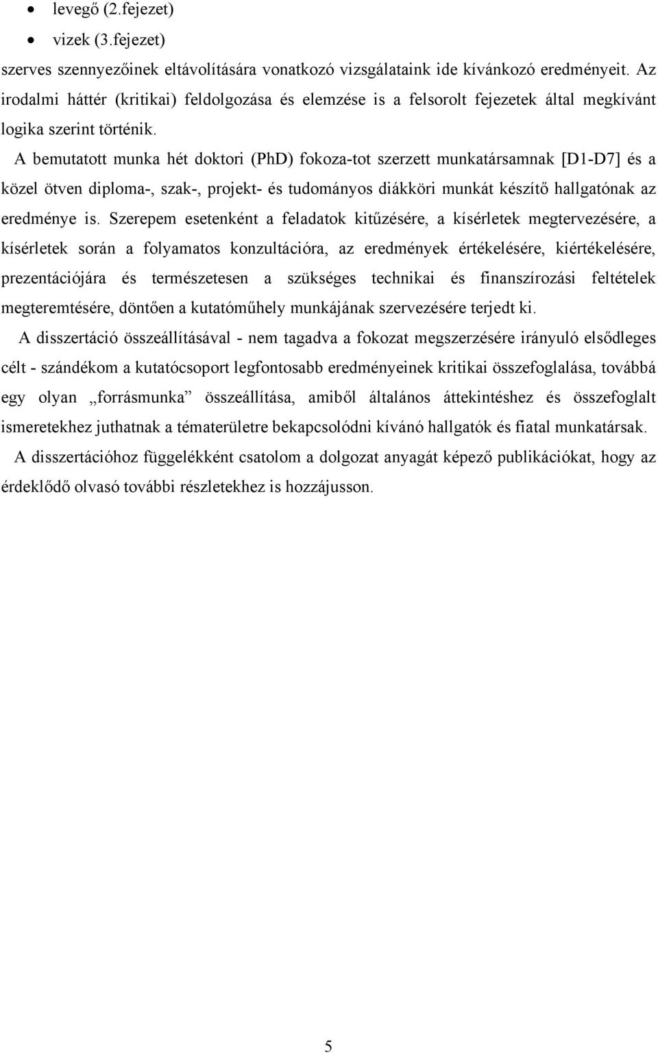 A bemutatott munka hét doktori (PhD) fokoza-tot szerzett munkatársamnak [D1-D7] és a közel ötven diploma-, szak-, projekt- és tudományos diákköri munkát készítő hallgatónak az eredménye is.