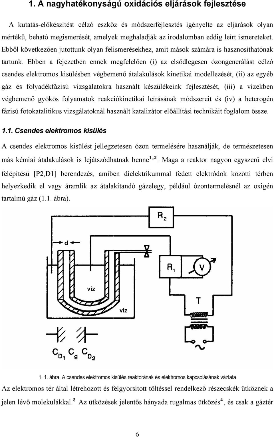 Ebben a fejezetben ennek megfelelően (i) az elsődlegesen ózongenerálást célzó csendes elektromos kisülésben végbemenő átalakulások kinetikai modellezését, (ii) az egyéb gáz és folyadékfázisú