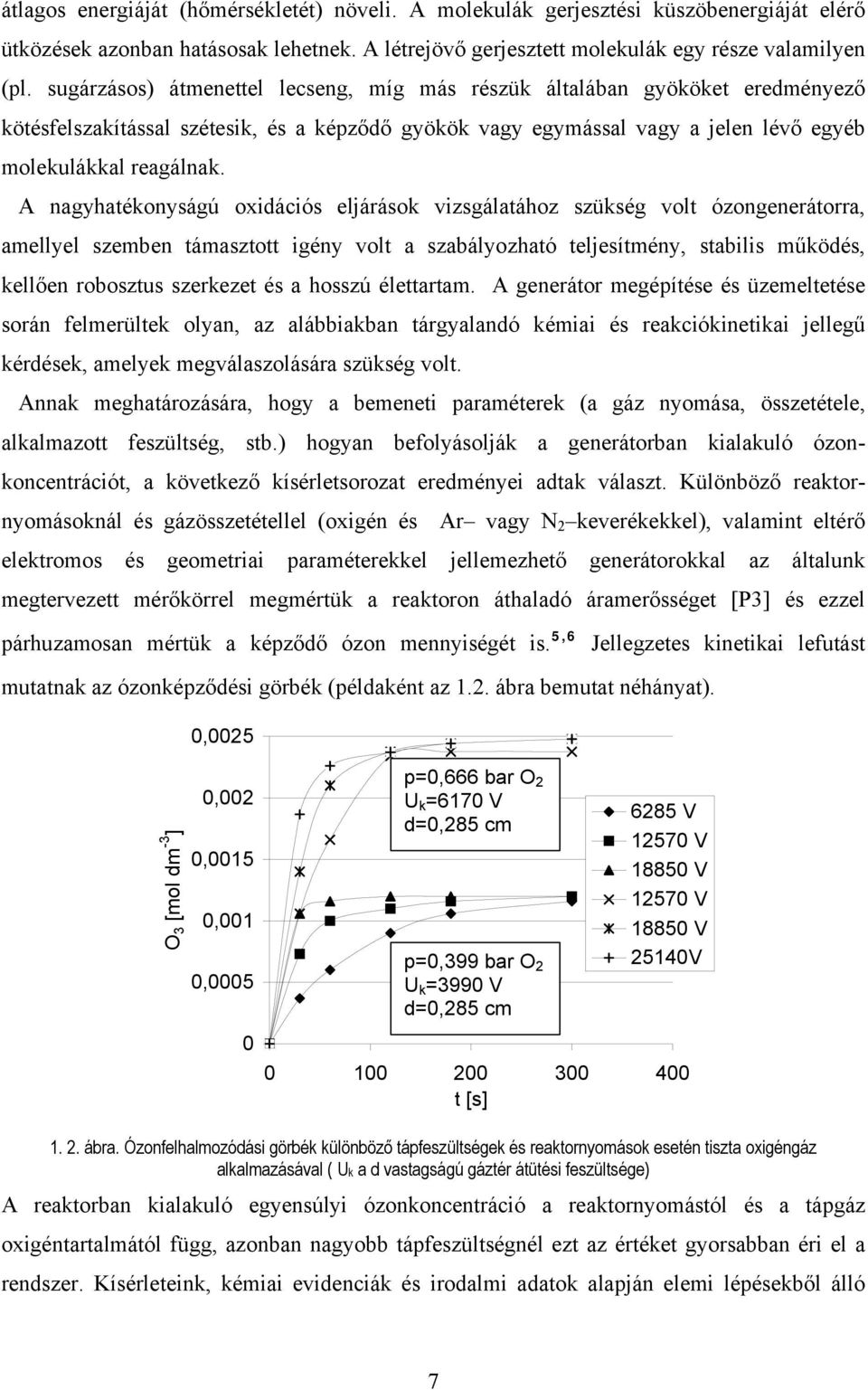 A nagyhatékonyságú oxidációs eljárások vizsgálatához szükség volt ózongenerátorra, amellyel szemben támasztott igény volt a szabályozható teljesítmény, stabilis működés, kellően robosztus szerkezet
