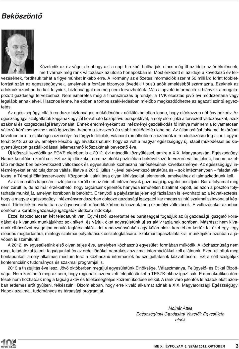 A Kormány az előzetes információk szerint 50 milliárd forint többletforrást szán az egészségügynek, amelynek a forrása bizonyos jövedéki típusú adók emeléséből származna.
