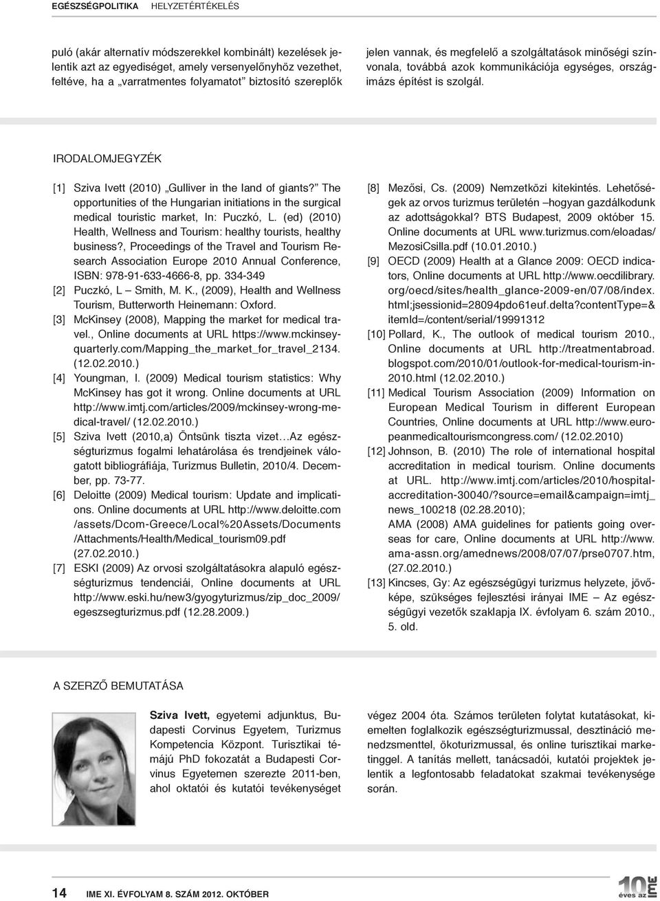 IRODALOMJEGYZÉK [1] Sziva Ivett (2010) Gulliver in the land of giants? The opportunities of the Hungarian initiations in the surgical medical touristic market, In: Puczkó, L.