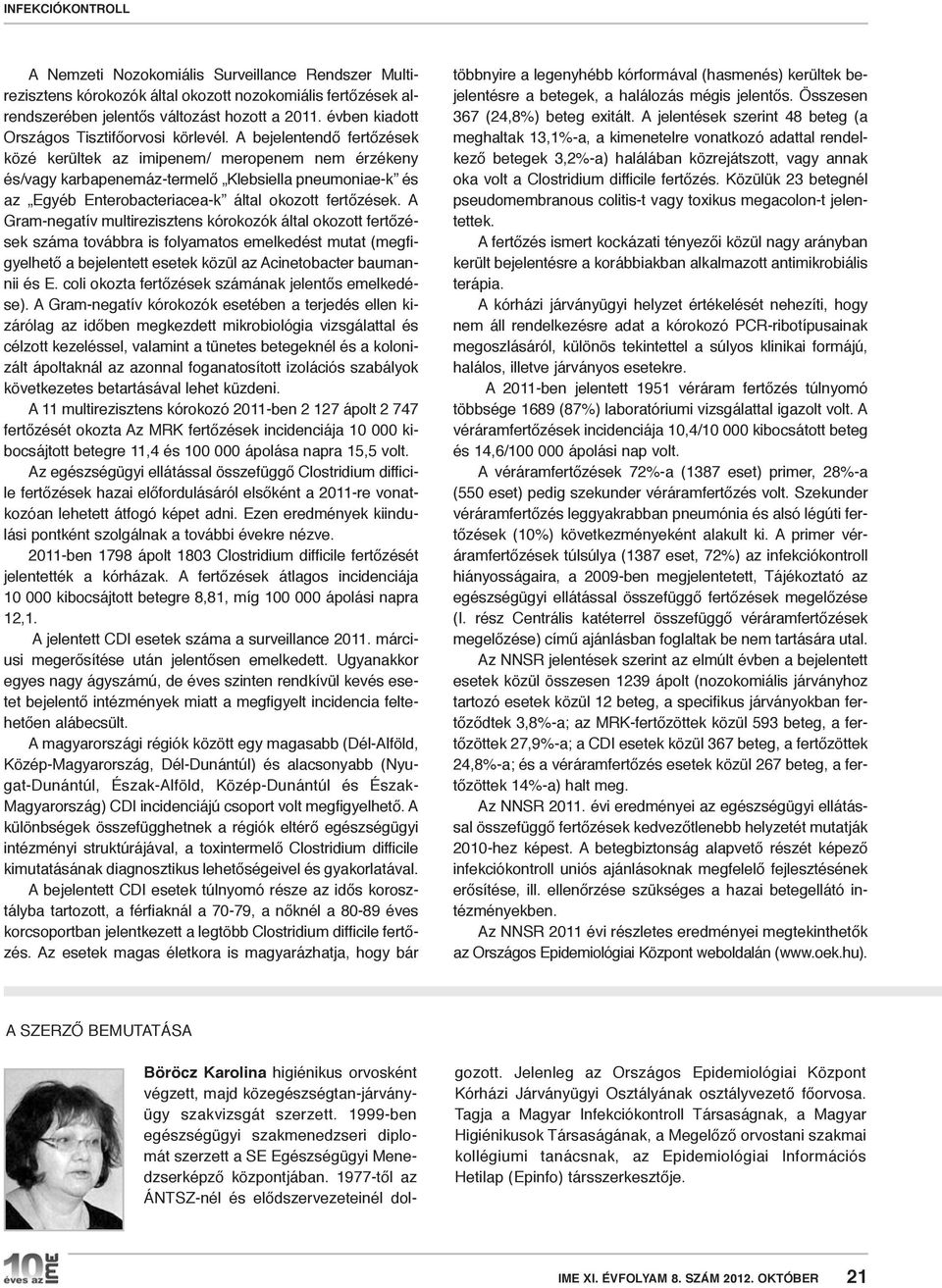 A bejelentendő fertőzések közé kerültek az imipenem/ meropenem nem érzékeny és/vagy karbapenemáz-termelő Klebsiella pneumoniae-k és az Egyéb Enterobacteriacea-k által okozott fertőzések.