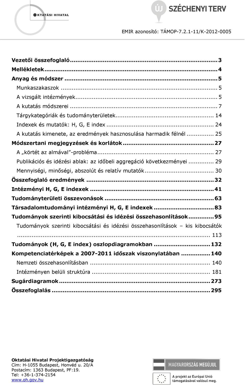 .. 27 Publikációs és idézési ablak: az időbeli aggregáció következményei... 29 Mennyiségi, minőségi, abszolút és relatív mutatók... 30 Összefoglaló eredmények... 32 Intézményi H, G, E indexek.
