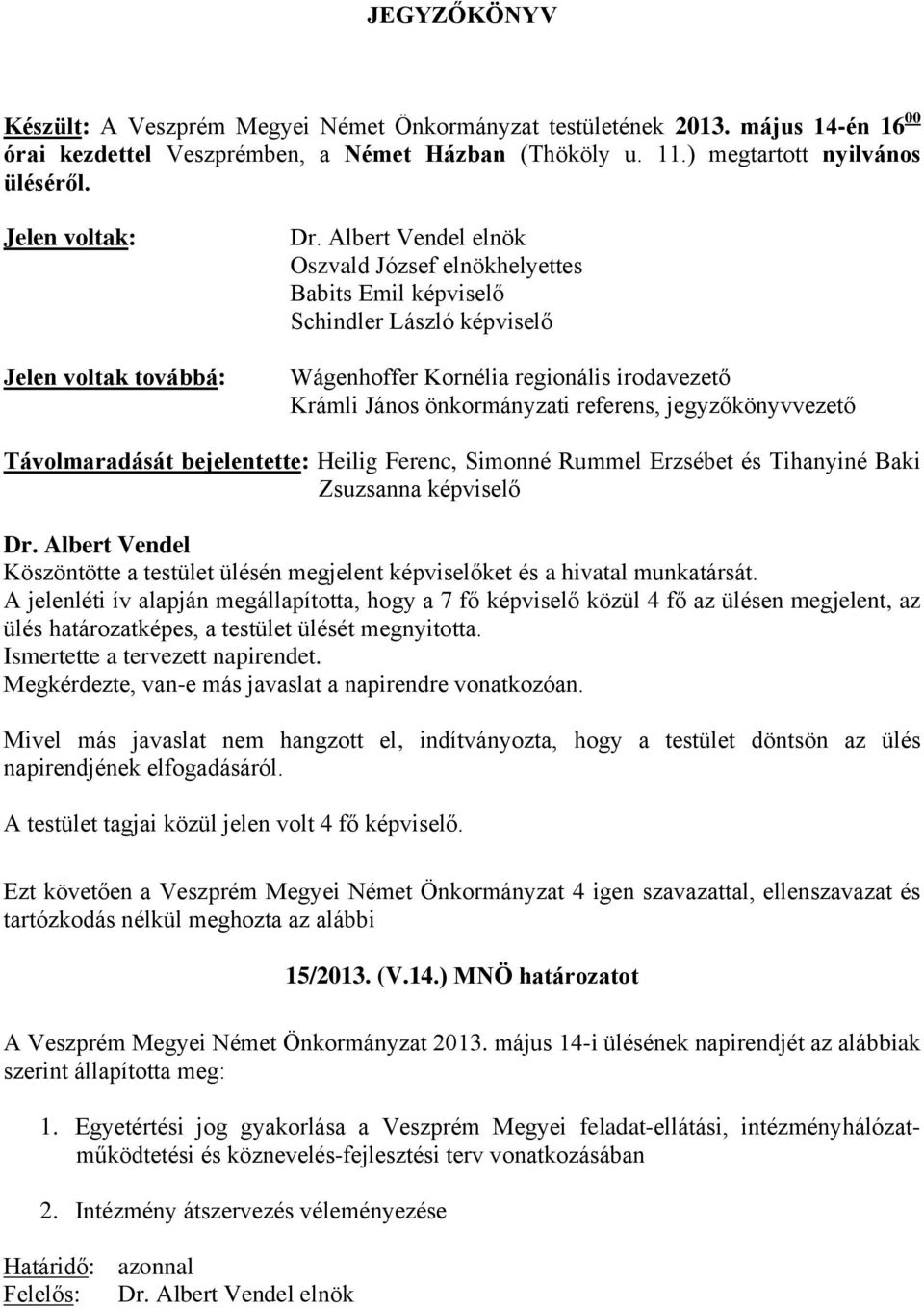 referens, jegyzőkönyvvezető Távolmaradását bejelentette: Heilig Ferenc, Simonné Rummel Erzsébet és Tihanyiné Baki Zsuzsanna képviselő Köszöntötte a testület ülésén megjelent képviselőket és a hivatal
