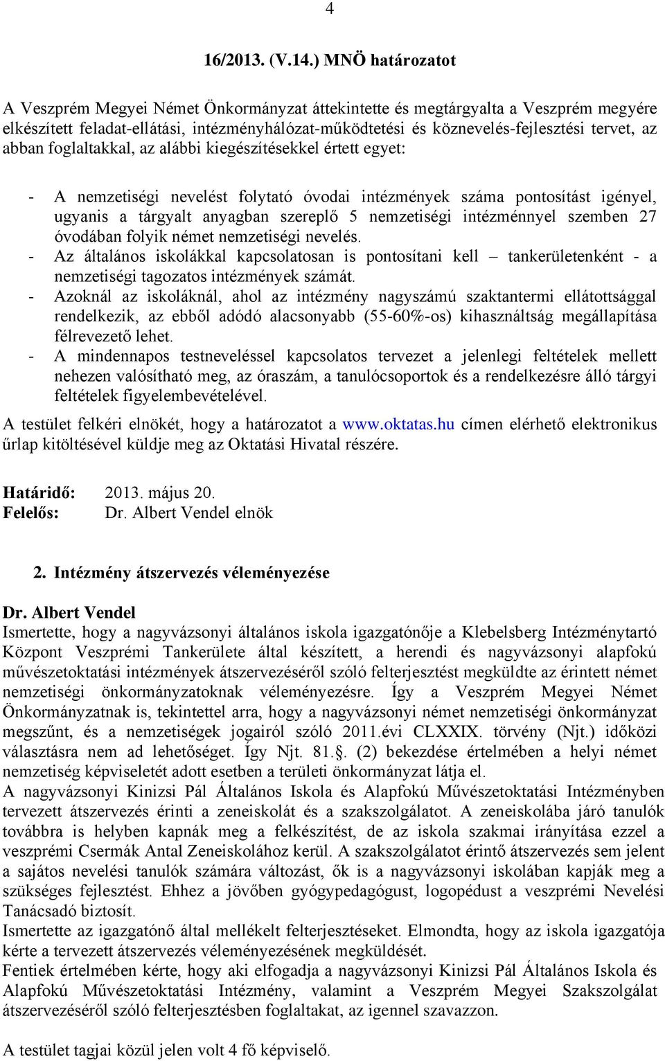 abban foglaltakkal, az alábbi kiegészítésekkel értett egyet: - A nemzetiségi nevelést folytató óvodai intézmények száma pontosítást igényel, ugyanis a tárgyalt anyagban szereplő 5 nemzetiségi