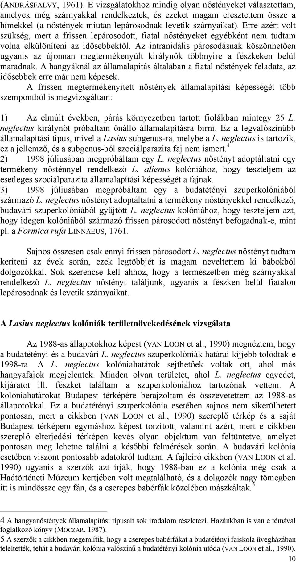 Erre azért volt szükség, mert a frissen lepárosodott, fiatal nőstényeket egyébként nem tudtam volna elkülöníteni az idősebbektől.
