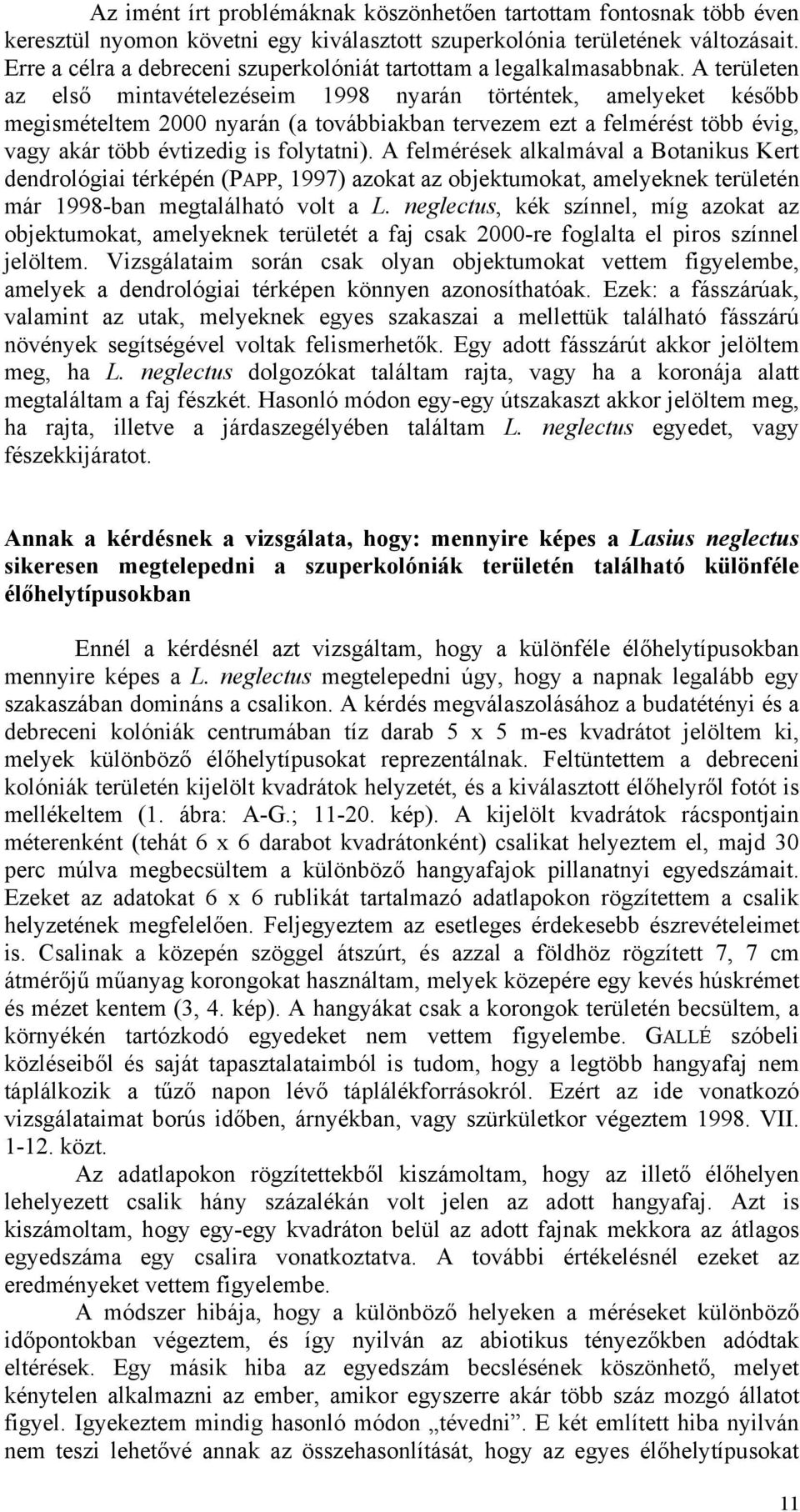 A területen az első mintavételezéseim 1998 nyarán történtek, amelyeket később megismételtem 2000 nyarán (a továbbiakban tervezem ezt a felmérést több évig, vagy akár több évtizedig is folytatni).
