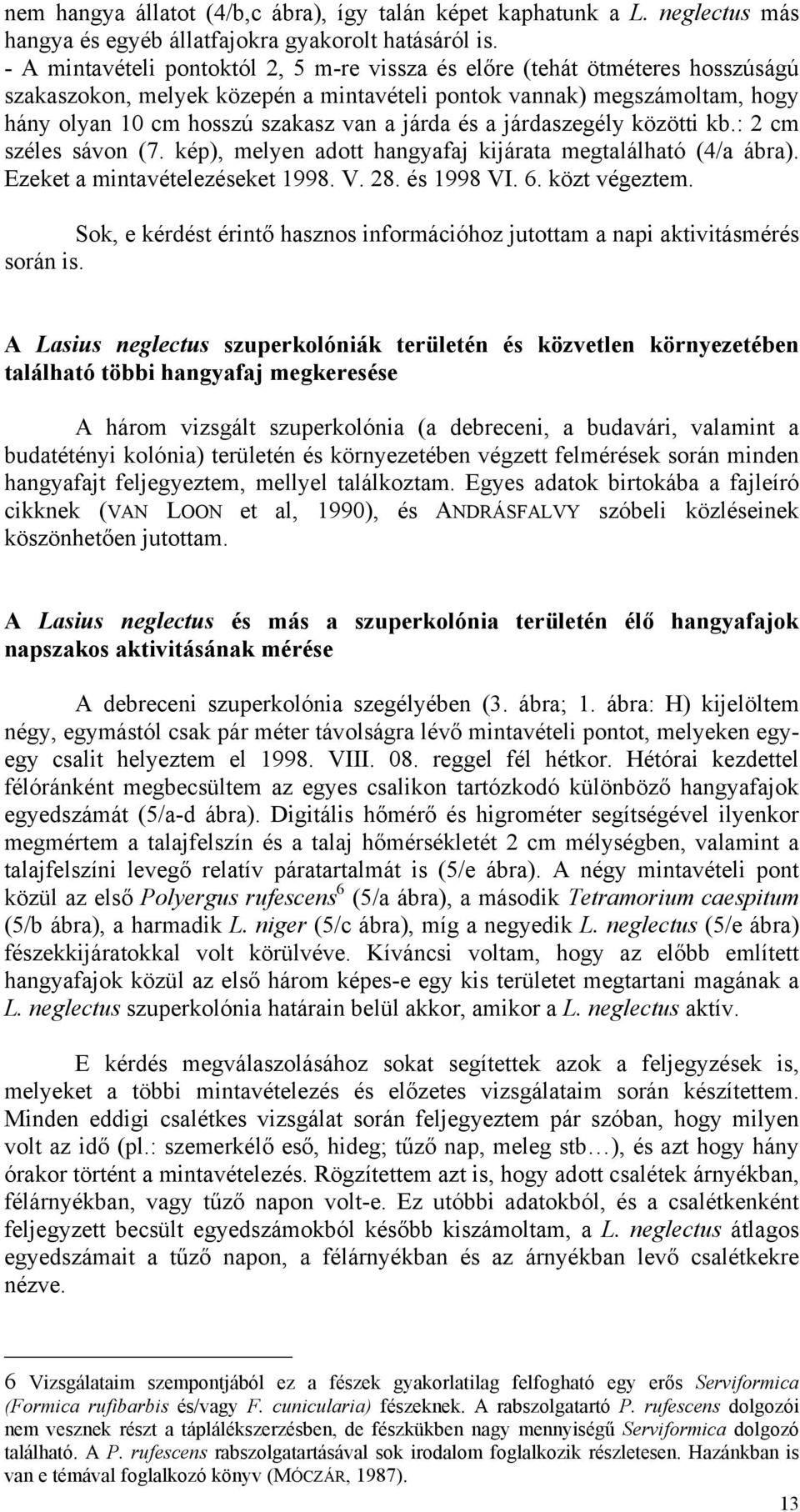 és a járdaszegély közötti kb.: 2 cm széles sávon (7. kép), melyen adott hangyafaj kijárata megtalálható (4/a ábra). Ezeket a mintavételezéseket 1998. V. 28. és 1998 VI. 6. közt végeztem.
