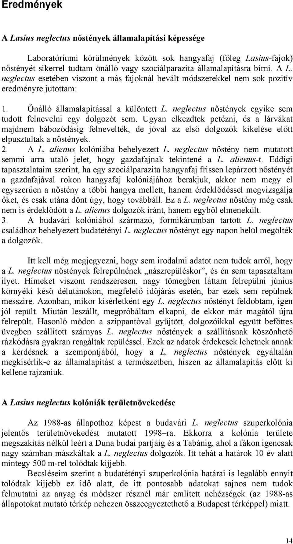 neglectus nőstények egyike sem tudott felnevelni egy dolgozót sem.