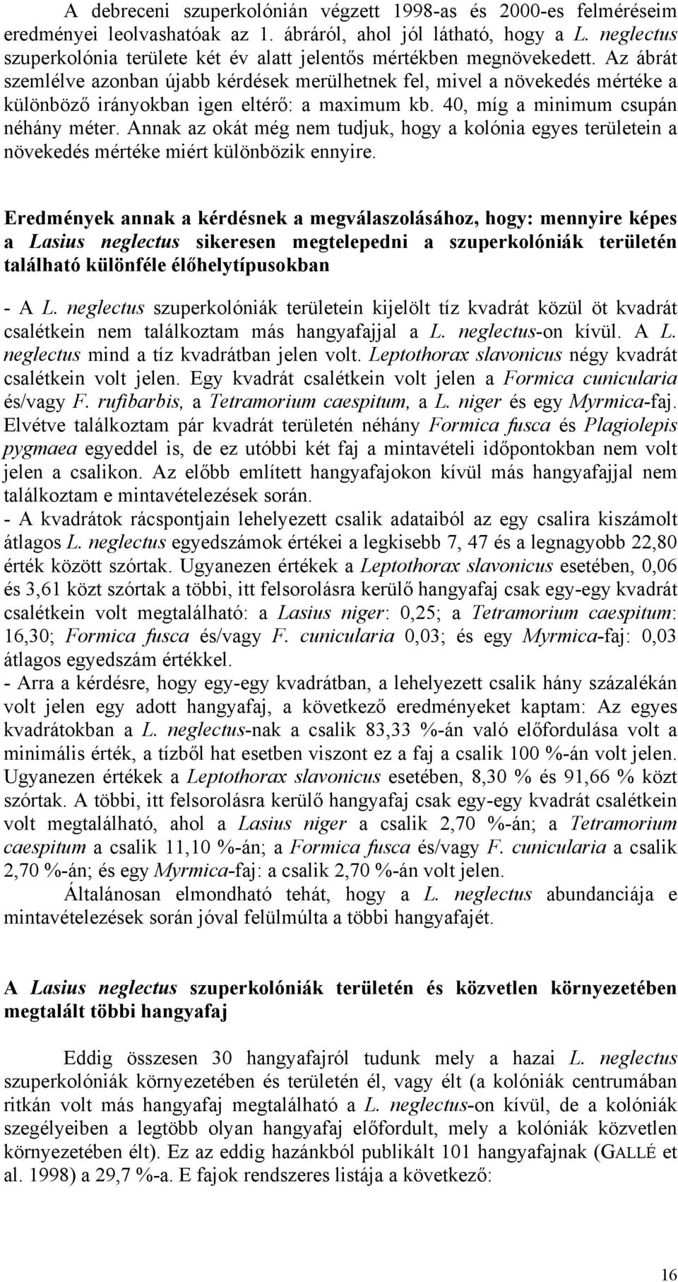Az ábrát szemlélve azonban újabb kérdések merülhetnek fel, mivel a növekedés mértéke a különböző irányokban igen eltérő: a maximum kb. 40, míg a minimum csupán néhány méter.