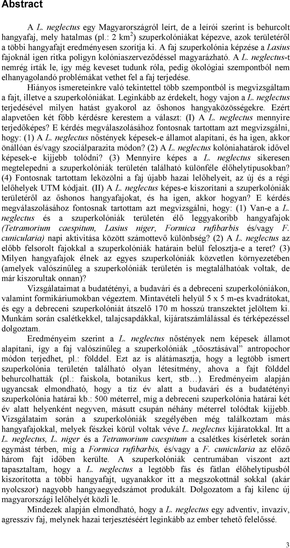 A L. neglectus-t nemrég írták le, így még keveset tudunk róla, pedig ökológiai szempontból nem elhanyagolandó problémákat vethet fel a faj terjedése.
