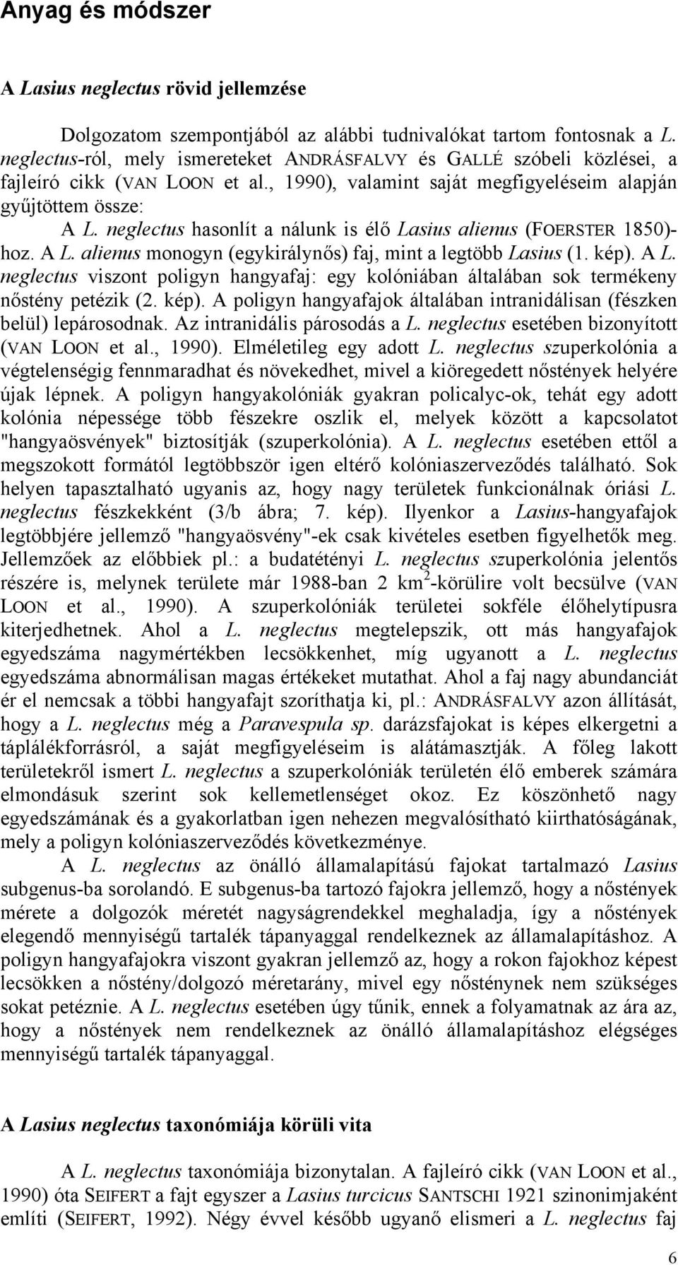 neglectus hasonlít a nálunk is élő Lasius alienus (FOERSTER 1850)- hoz. A L. alienus monogyn (egykirálynős) faj, mint a legtöbb Lasius (1. kép). A L. neglectus viszont poligyn hangyafaj: egy kolóniában általában sok termékeny nőstény petézik (2.