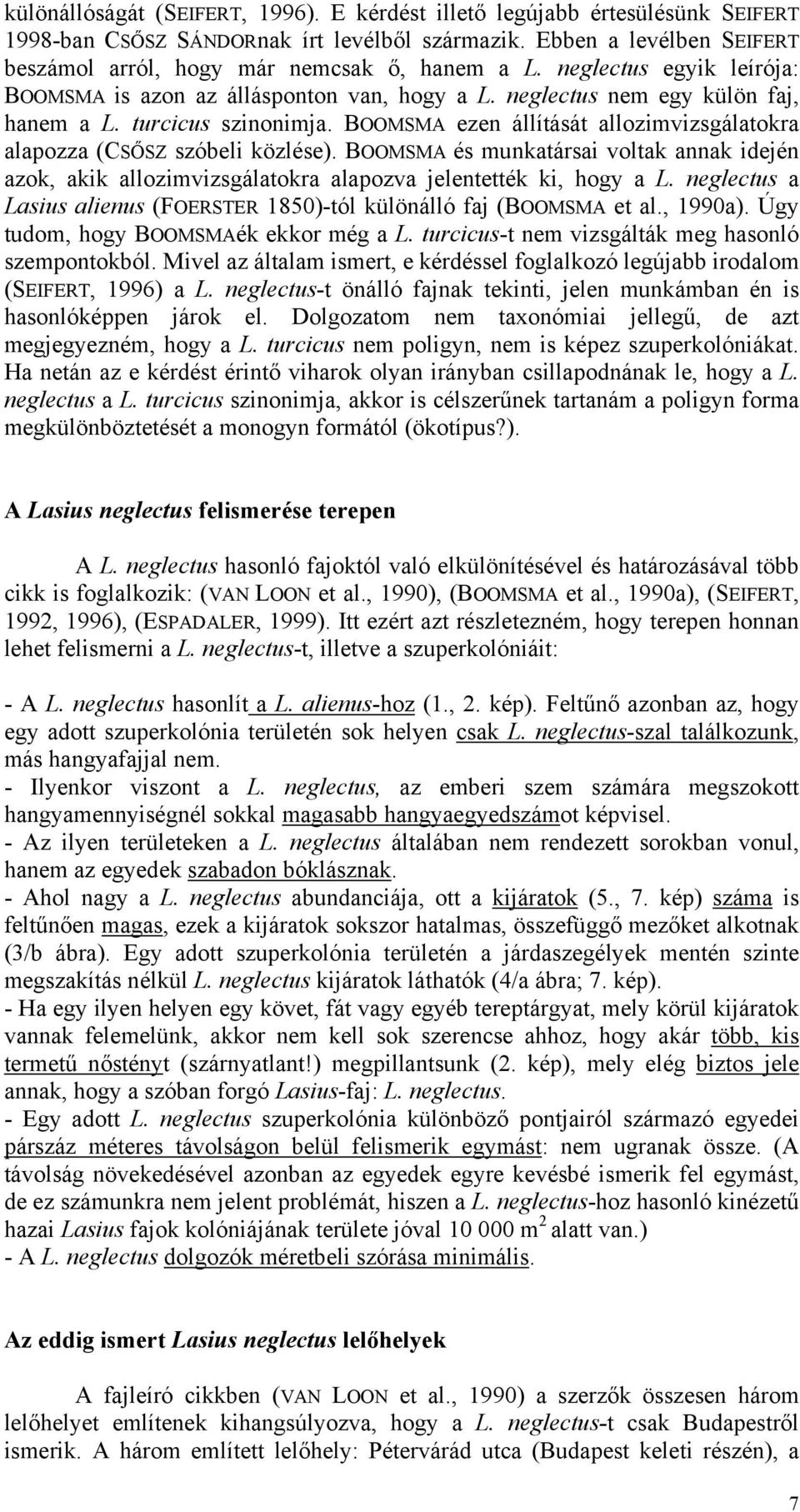 BOOMSMA ezen állítását allozimvizsgálatokra alapozza (CSŐSZ szóbeli közlése). BOOMSMA és munkatársai voltak annak idején azok, akik allozimvizsgálatokra alapozva jelentették ki, hogy a L.