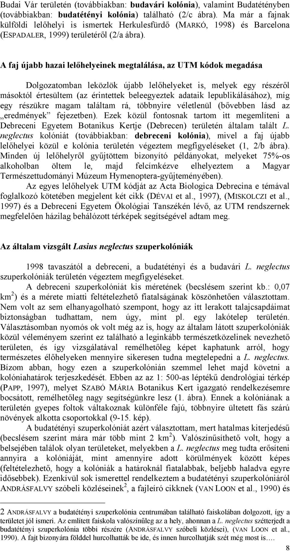 A faj újabb hazai lelőhelyeinek megtalálása, az UTM kódok megadása Dolgozatomban leközlök újabb lelőhelyeket is, melyek egy részéről másoktól értesültem (az érintettek beleegyeztek adataik
