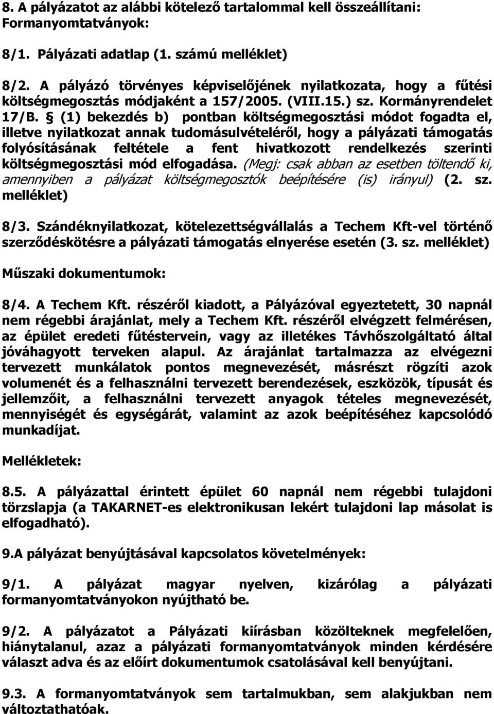 (1) bekezdés b) pontban költségmegosztási módot fogadta el, illetve nyilatkozat annak tudomásulvételéről, hogy a pályázati támogatás folyósításának feltétele a fent hivatkozott rendelkezés szerinti