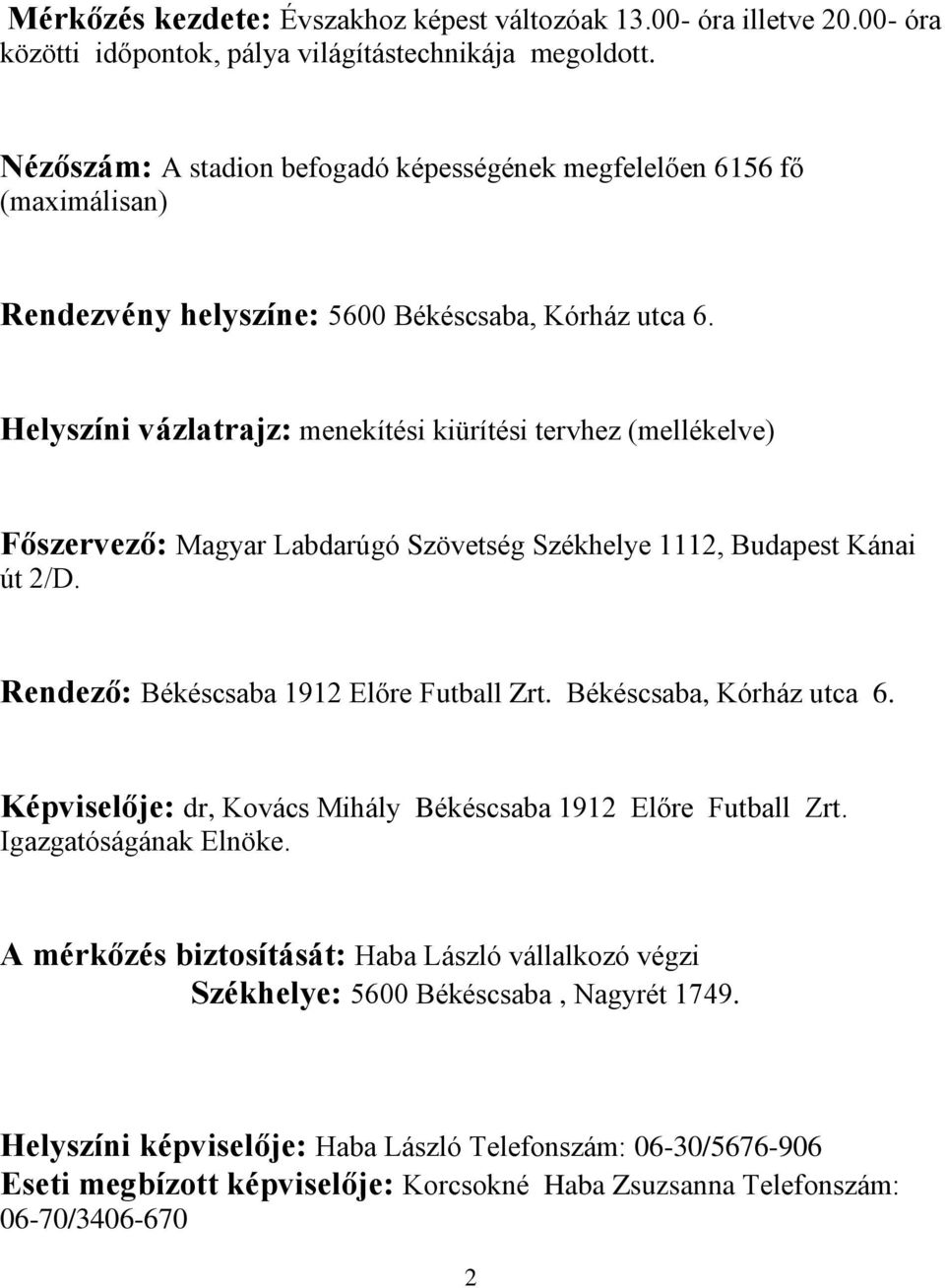 Helyszíni vázlatrajz: menekítési kiürítési tervhez (mellékelve) Főszervező: Magyar Labdarúgó Szövetség Székhelye 1112, Budapest Kánai út 2/D. Rendező: Békéscsaba 1912 Előre Futball Zrt.