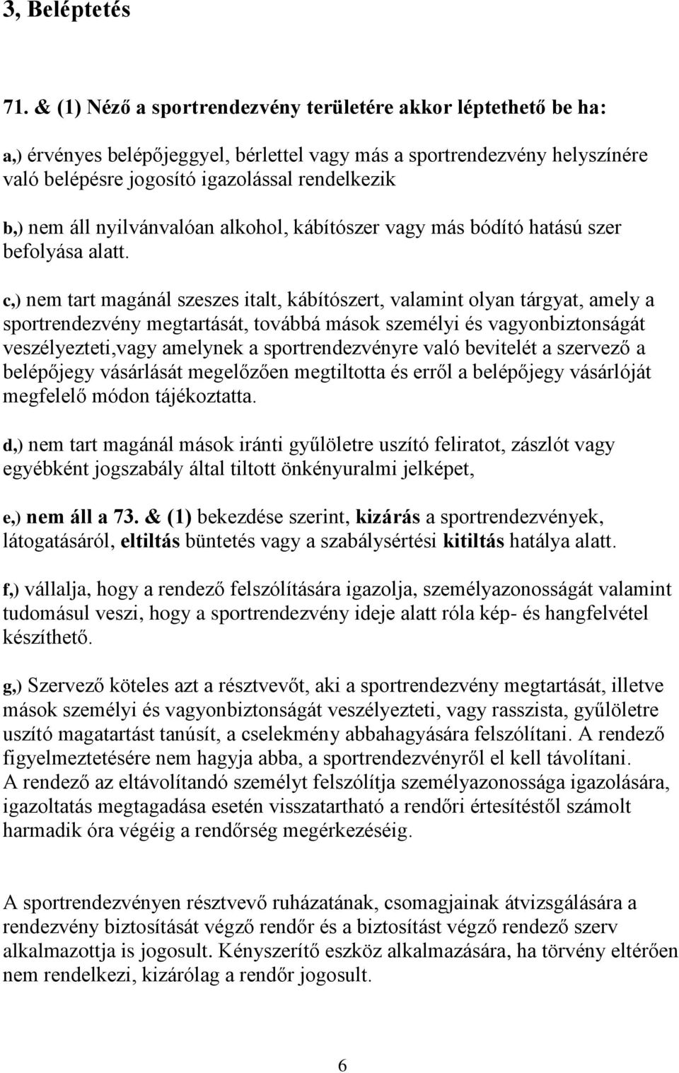 áll nyilvánvalóan alkohol, kábítószer vagy más bódító hatású szer befolyása alatt.