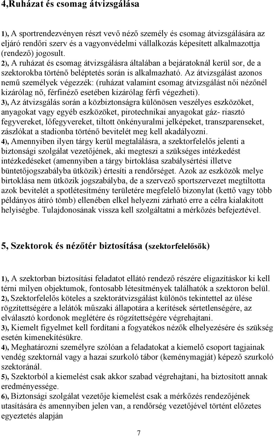 Az átvizsgálást azonos nemű személyek végezzék: (ruházat valamint csomag átvizsgálást női nézőnél kizárólag nő, férfinéző esetében kizárólag férfi végezheti).