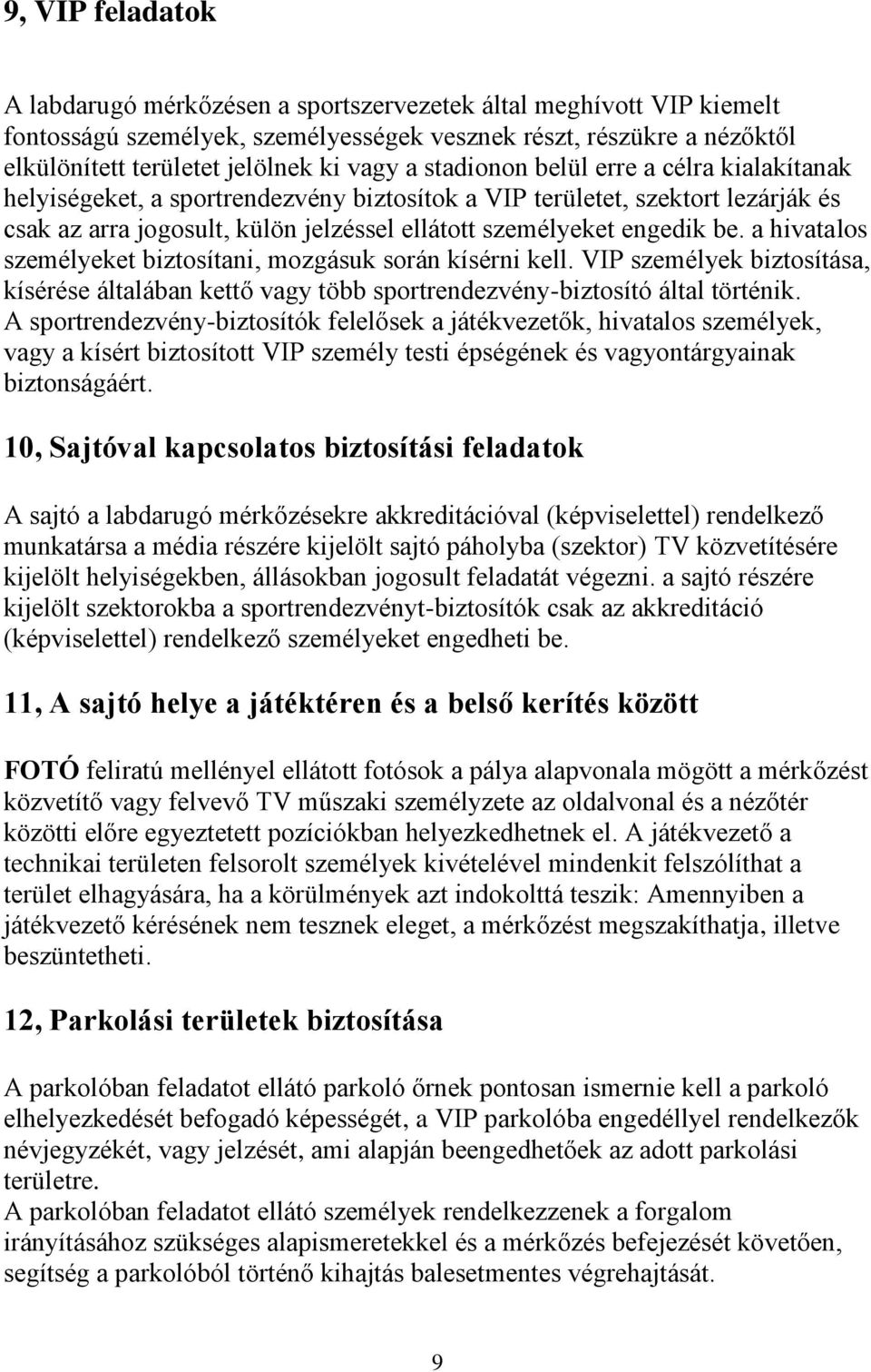 a hivatalos személyeket biztosítani, mozgásuk során kísérni kell. VIP személyek biztosítása, kísérése általában kettő vagy több sportrendezvény-biztosító által történik.