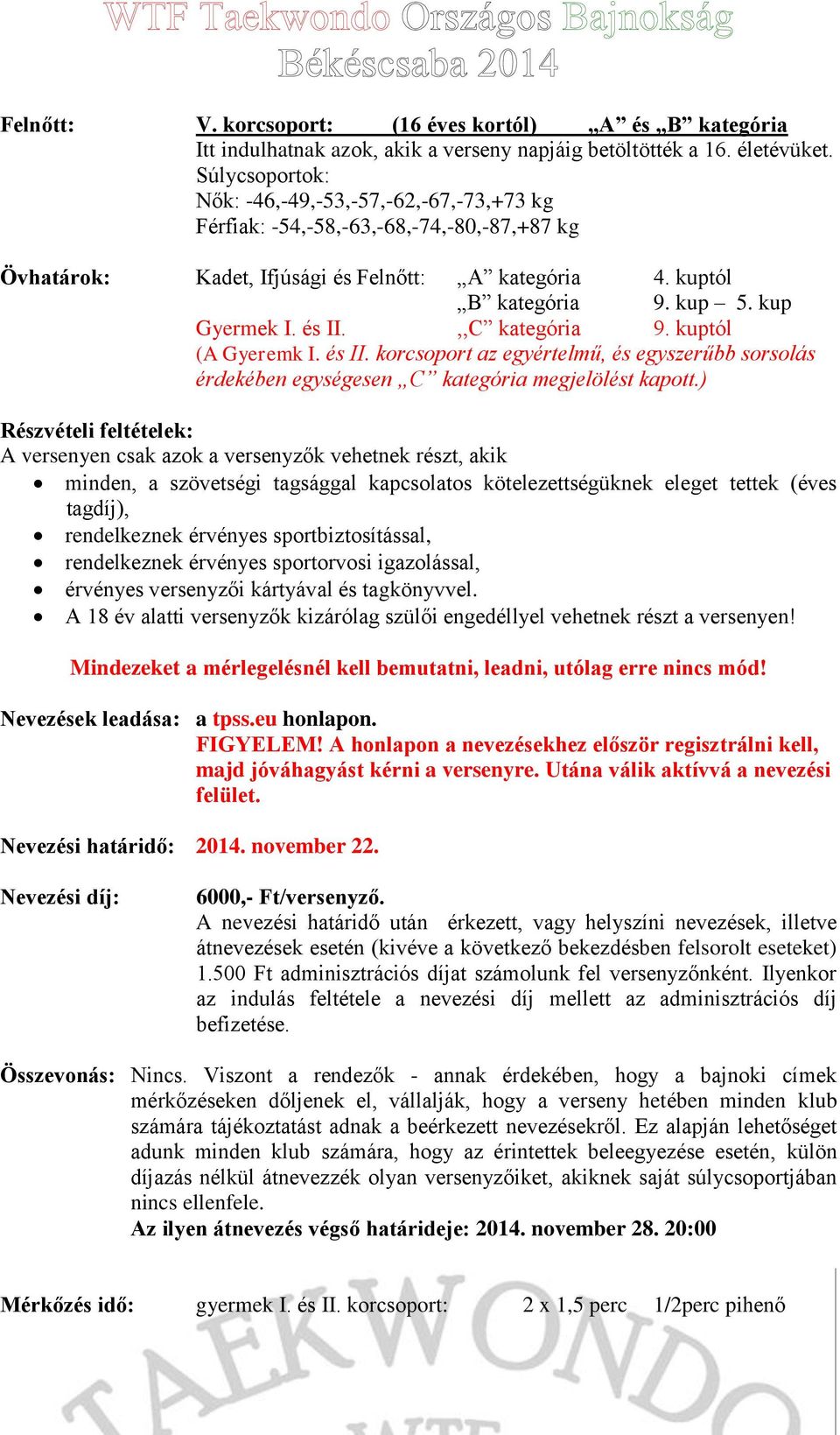 és II.,,C kategória 9. kuptól (A Gyeremk I. és II. korcsoport az egyértelmű, és egyszerűbb sorsolás érdekében egységesen C kategória megjelölést kapott.
