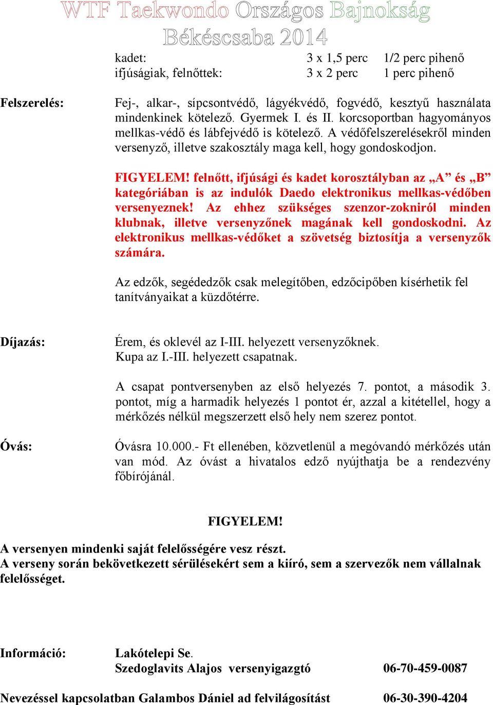 felnőtt, ifjúsági és kadet korosztályban az A és B kategóriában is az indulók Daedo elektronikus mellkas-védőben versenyeznek!