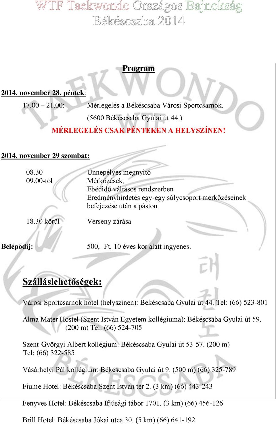 30 körül Verseny zárása Belépődíj: 500,- Ft, 10 éves kor alatt ingyenes. Szálláslehetőségek: Városi Sportcsarnok hotel (helyszínen): Békéscsaba Gyulai út 44.