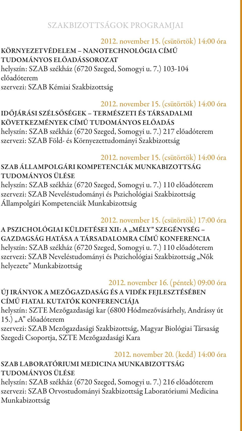 (csütörtök) 14:00 óra IDŐJÁRÁSI SZÉLSŐSÉGEK TERMÉSZETI ÉS TÁRSADALMI KÖVETKEZMÉNYEK CÍMŰ TUDOMÁNYOS ELŐADÁS helyszín: SZAB székház (6720 Szeged, Somogyi u. 7.