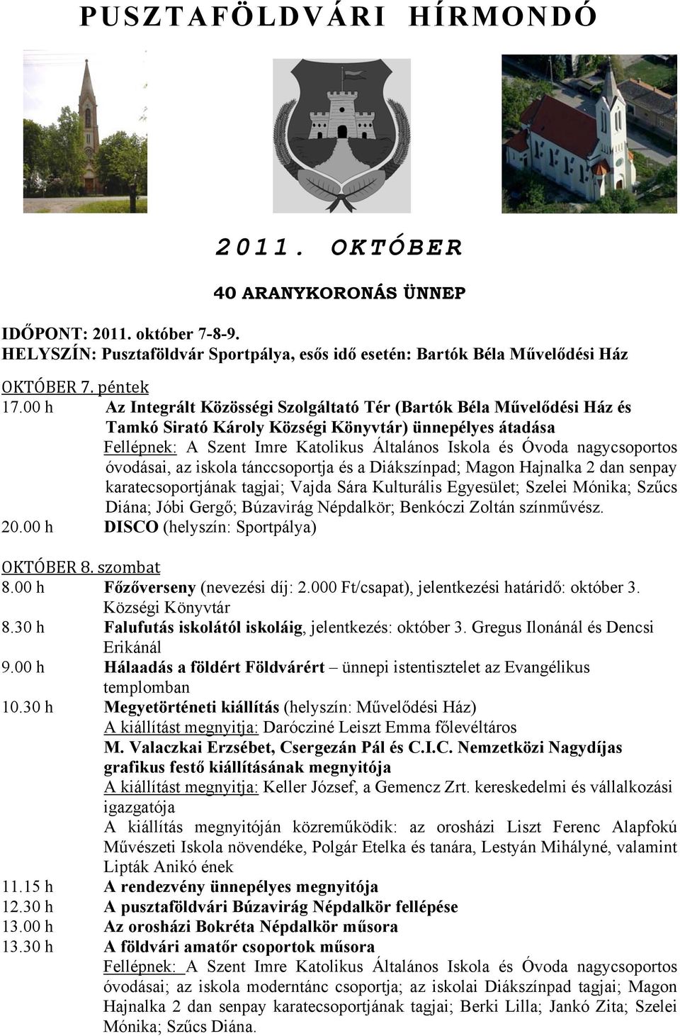 nagycsoportos óvodásai, az iskola tánccsoportja és a Diákszínpad; Magon Hajnalka 2 dan senpay karatecsoportjának tagjai; Vajda Sára Kulturális Egyesület; Szelei Mónika; Szűcs Diána; Jóbi Gergő;