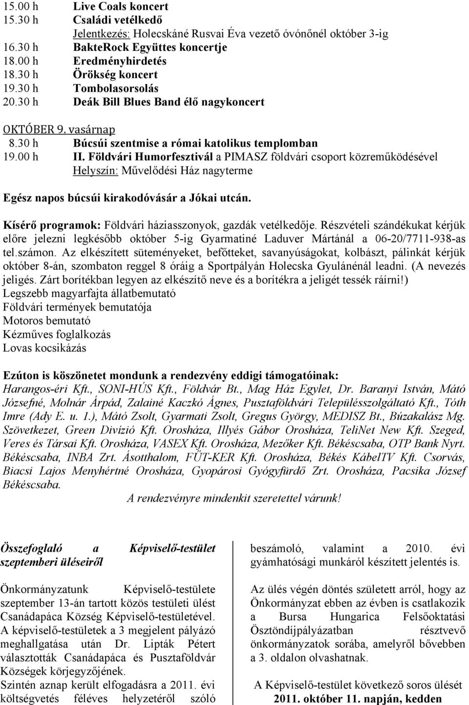 Földvári Humorfesztivál a PIMASZ földvári csoport közreműködésével Helyszín: Művelődési Ház nagyterme Egész napos búcsúi kirakodóvásár a Jókai utcán.