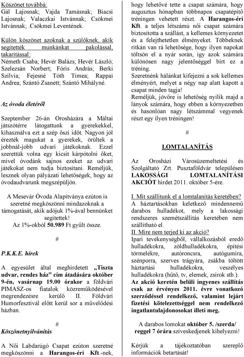 Rappai Andrea; Szántó Zsanett; Szántó Mihályné. Az óvoda életéről Szeptember 26-án Orosházára a Máltai játszótérre látogattunk a gyerekekkel, kihasználva ezt a szép őszi időt.