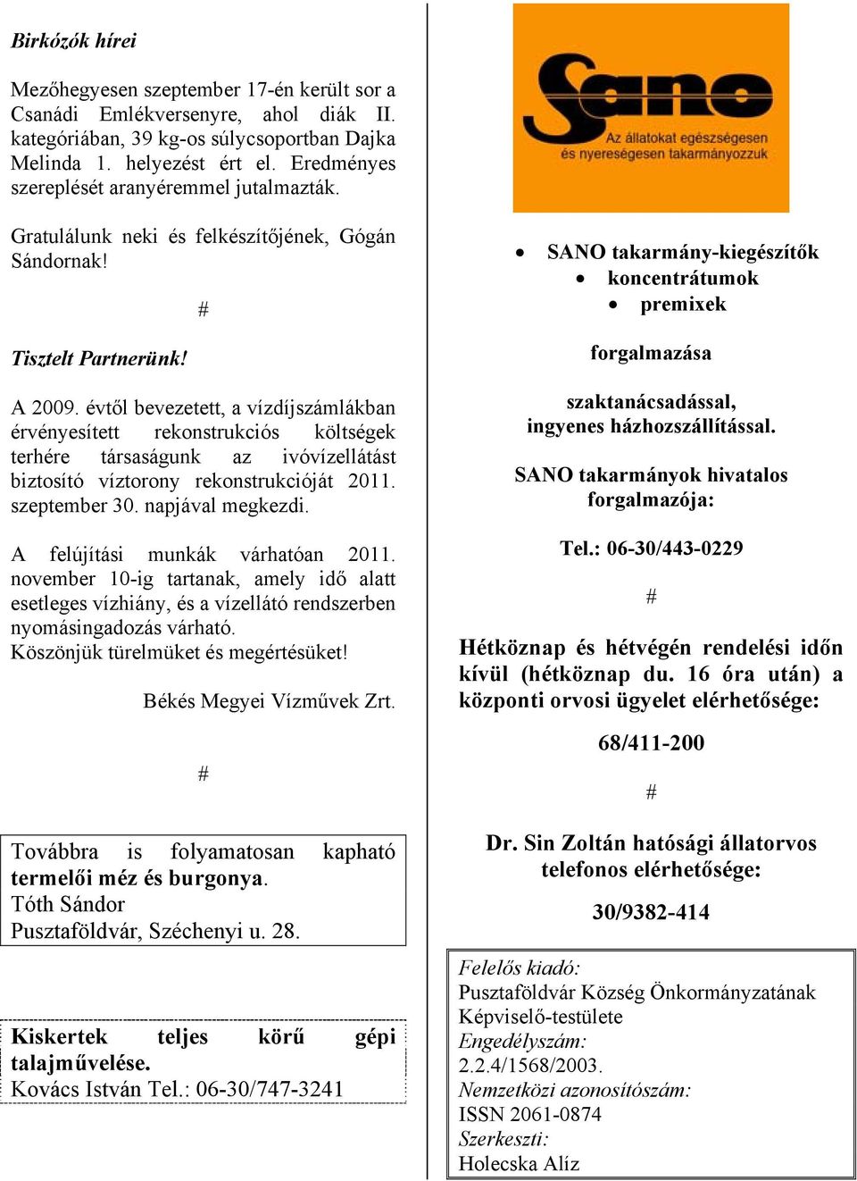 évtől bevezetett, a vízdíjszámlákban érvényesített rekonstrukciós költségek terhére társaságunk az ivóvízellátást biztosító víztorony rekonstrukcióját 2011. szeptember 30. napjával megkezdi.