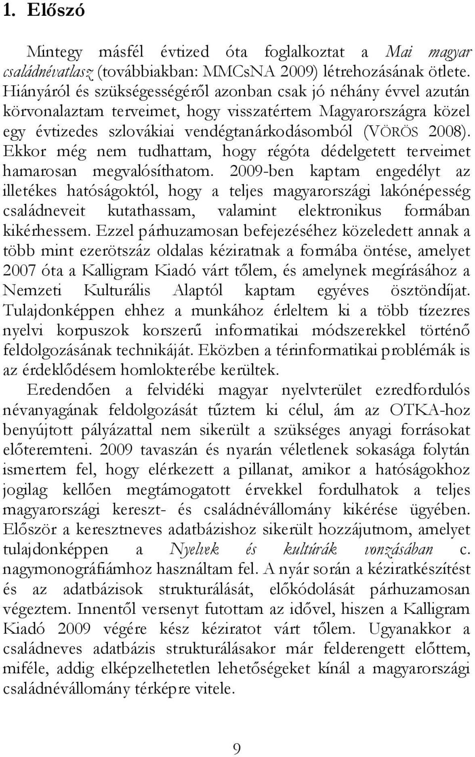 Ekkor még nem tudhattam, hogy régóta dédelgetett terveimet hamarosan megvalósíthatom.