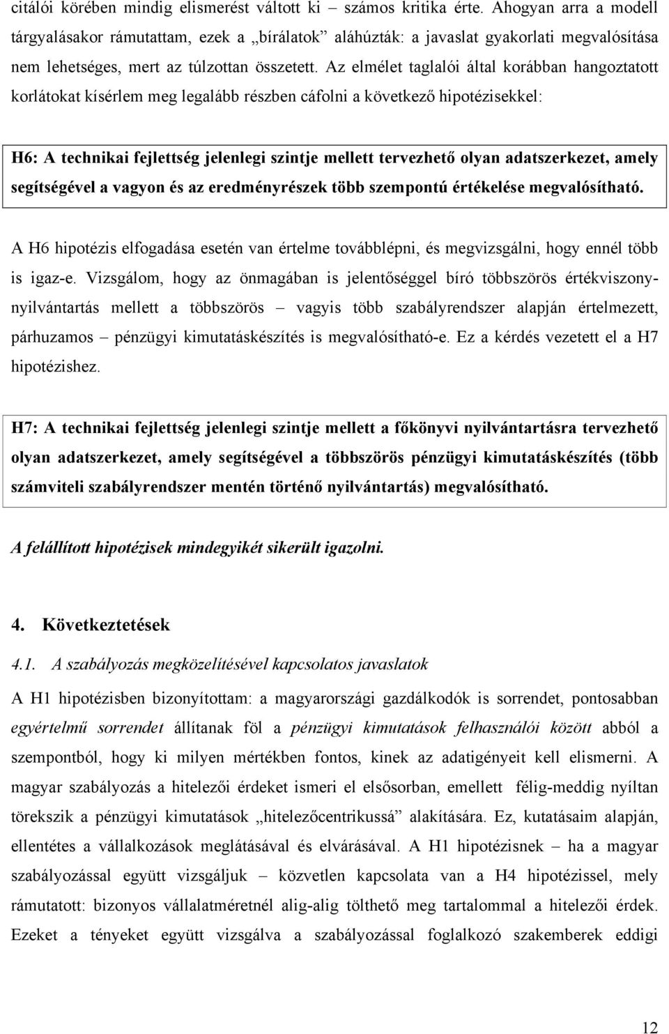 Az elmélet taglalói által korábban hangoztatott korlátokat kísérlem meg legalább részben cáfolni a következő hipotézisekkel: H6: A technikai fejlettség jelenlegi szintje mellett tervezhető olyan