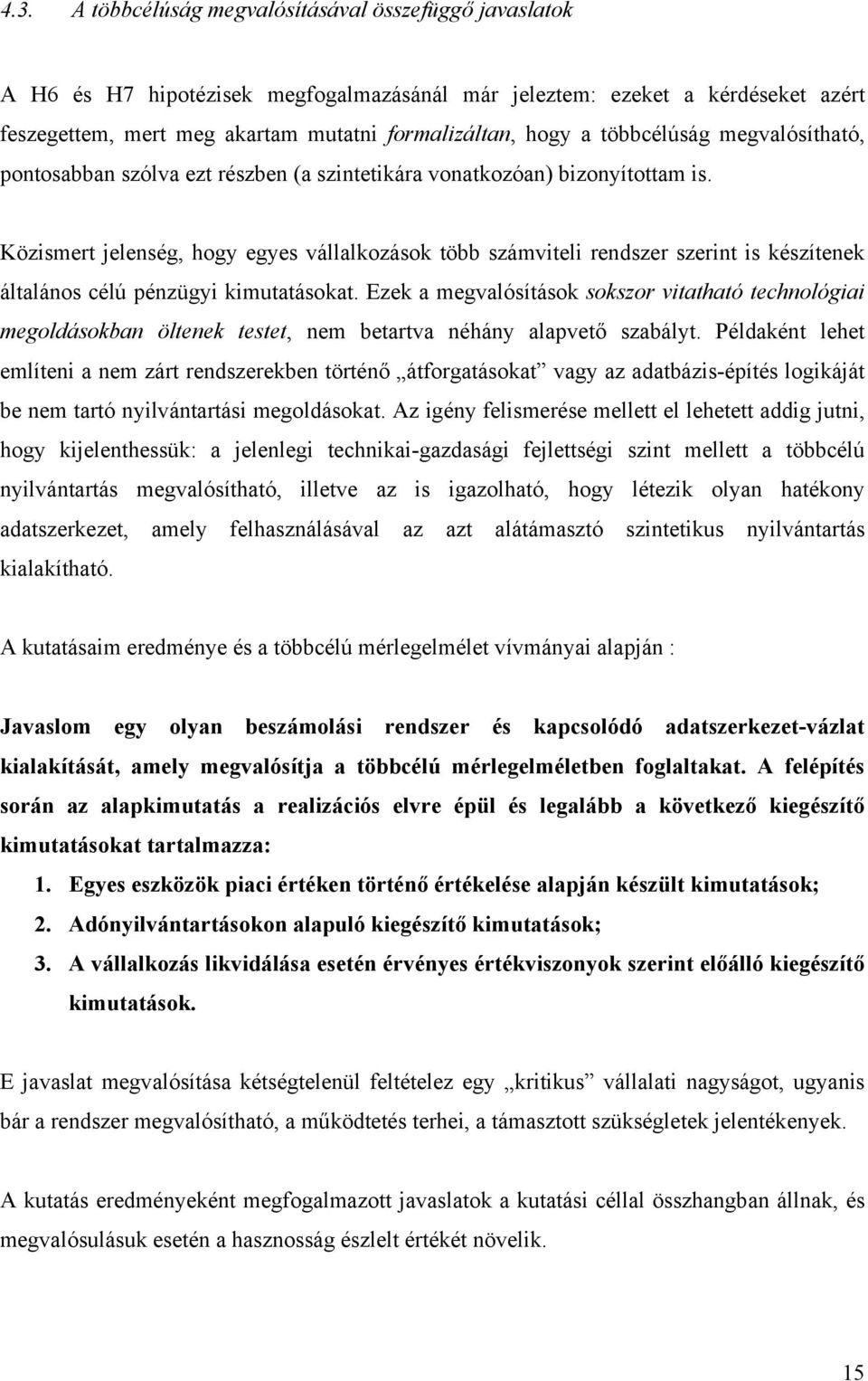 Közismert jelenség, hogy egyes vállalkozások több számviteli rendszer szerint is készítenek általános célú pénzügyi kimutatásokat.