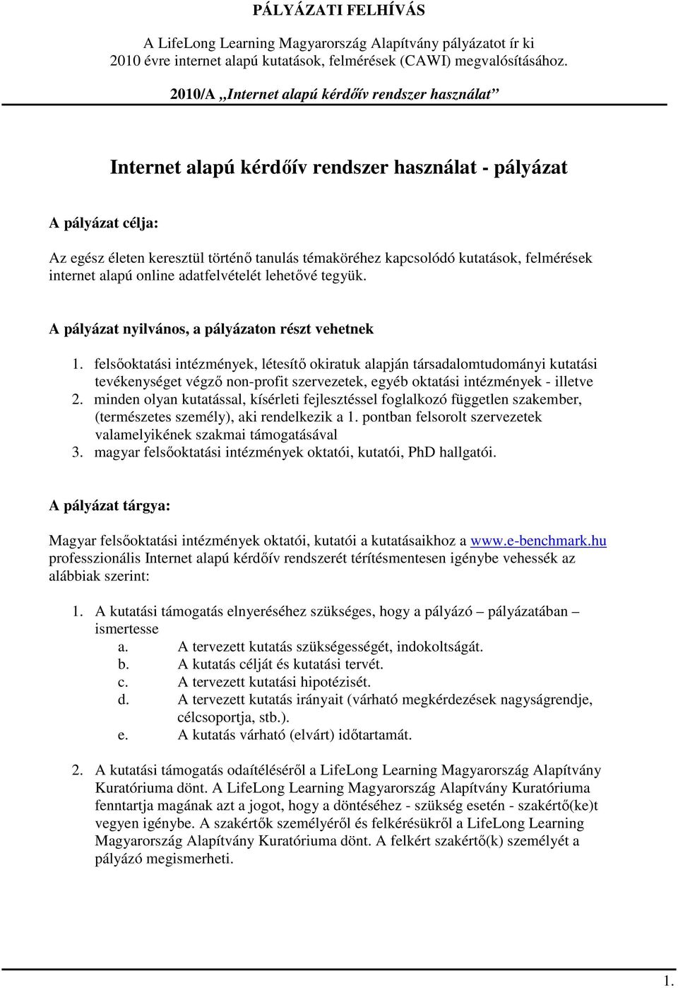 felsőoktatási intézmények, létesítő okiratuk alapján társadalomtudományi kutatási tevékenységet végző non-profit szervezetek, egyéb oktatási intézmények - illetve 2.