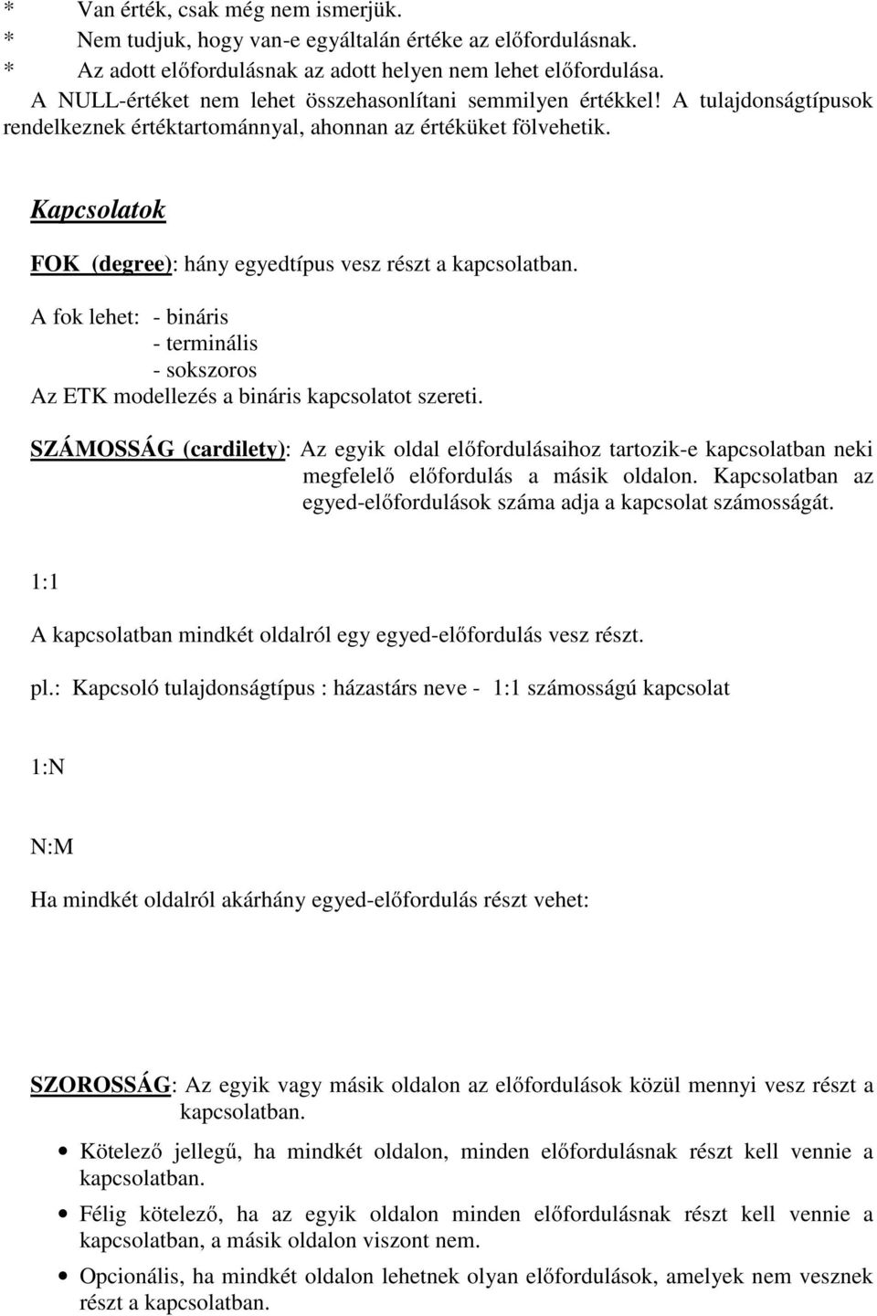 Kapcsolatok FOK (degree): hány egyedtípus vesz részt a kapcsolatban. A fok lehet: - bináris - terminális - sokszoros Az ETK modellezés a bináris kapcsolatot szereti.