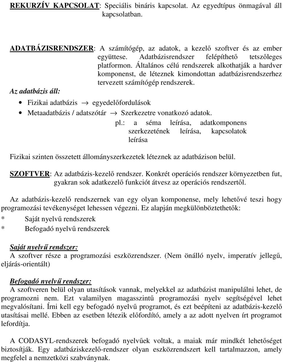 Az adatbázis áll: Fizikai adatbázis egyedelőfordulások Metaadatbázis / adatszótár Szerkezetre vonatkozó adatok. pl.