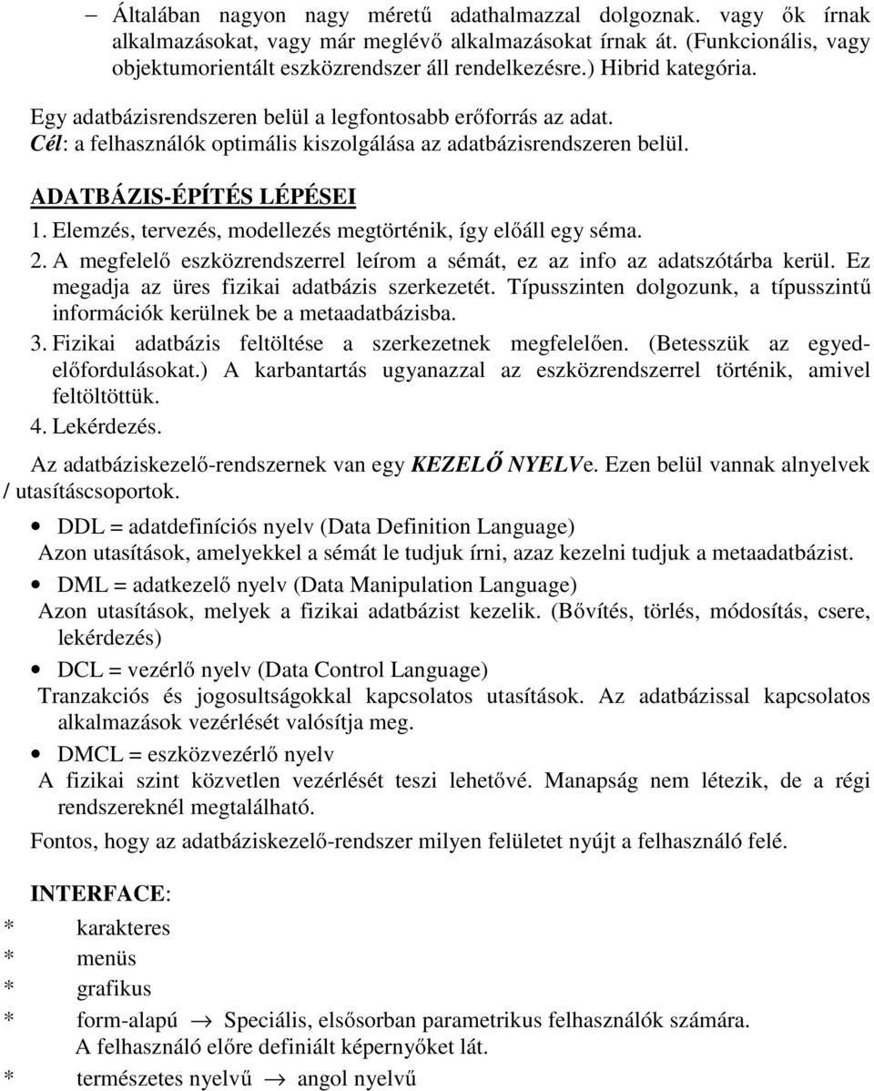 Elemzés, tervezés, modellezés megtörténik, így előáll egy séma. 2. A megfelelő eszközrendszerrel leírom a sémát, ez az info az adatszótárba kerül. Ez megadja az üres fizikai adatbázis szerkezetét.