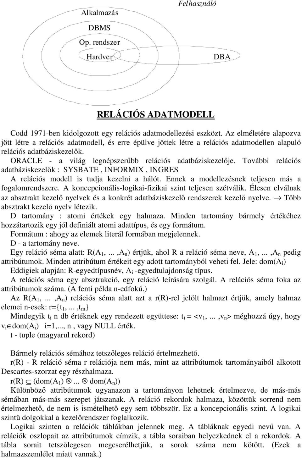 ORACLE - a világ legnépszerűbb relációs adatbáziskezelője. További relációs adatbáziskezelők : SYSBATE, INFORMIX, INGRES A relációs modell is tudja kezelni a hálót.