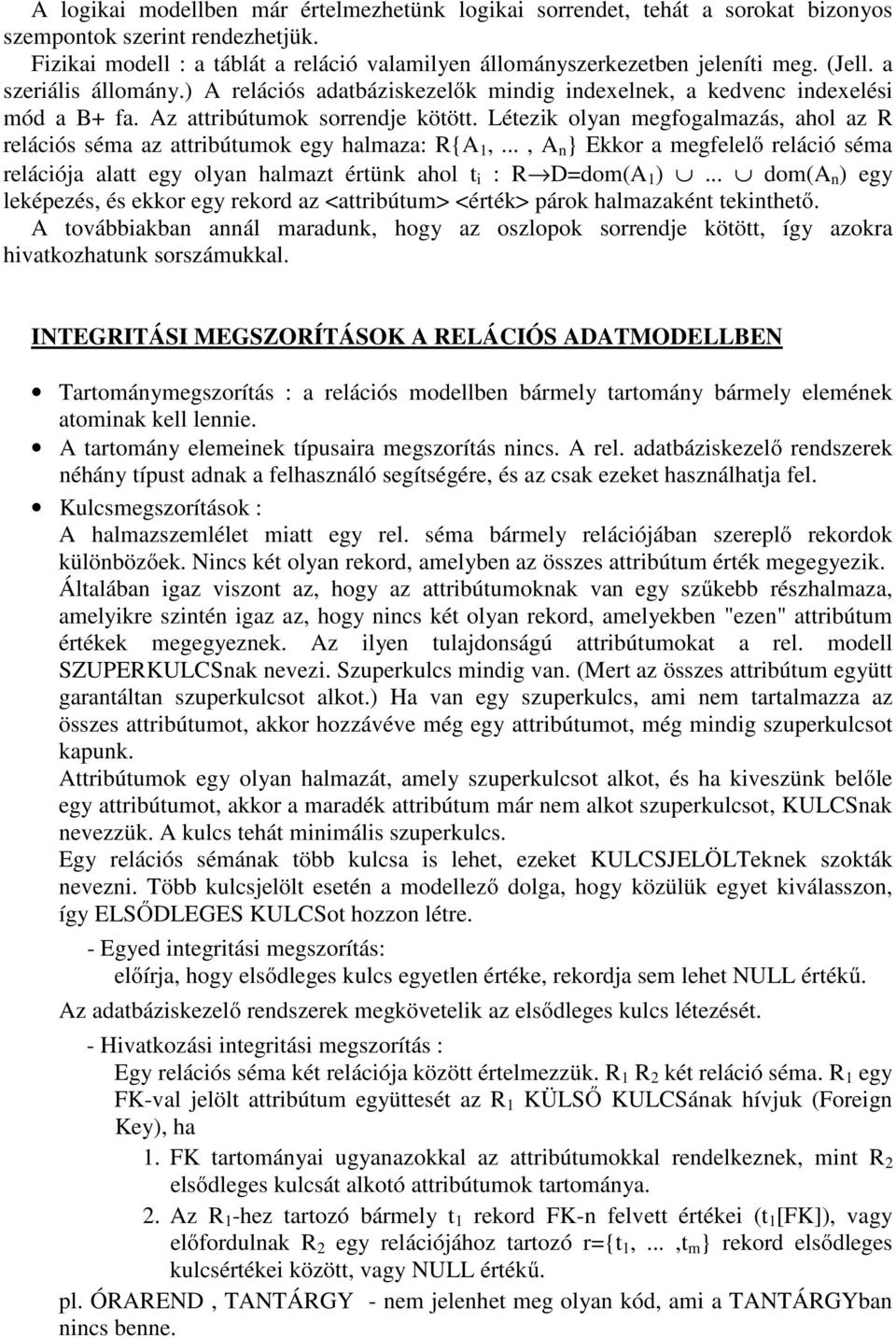 Létezik olyan megfogalmazás, ahol az R relációs séma az attribútumok egy halmaza: R{A 1,..., A n } Ekkor a megfelelő reláció séma relációja alatt egy olyan halmazt értünk ahol t i : R D=dom(A 1 ).