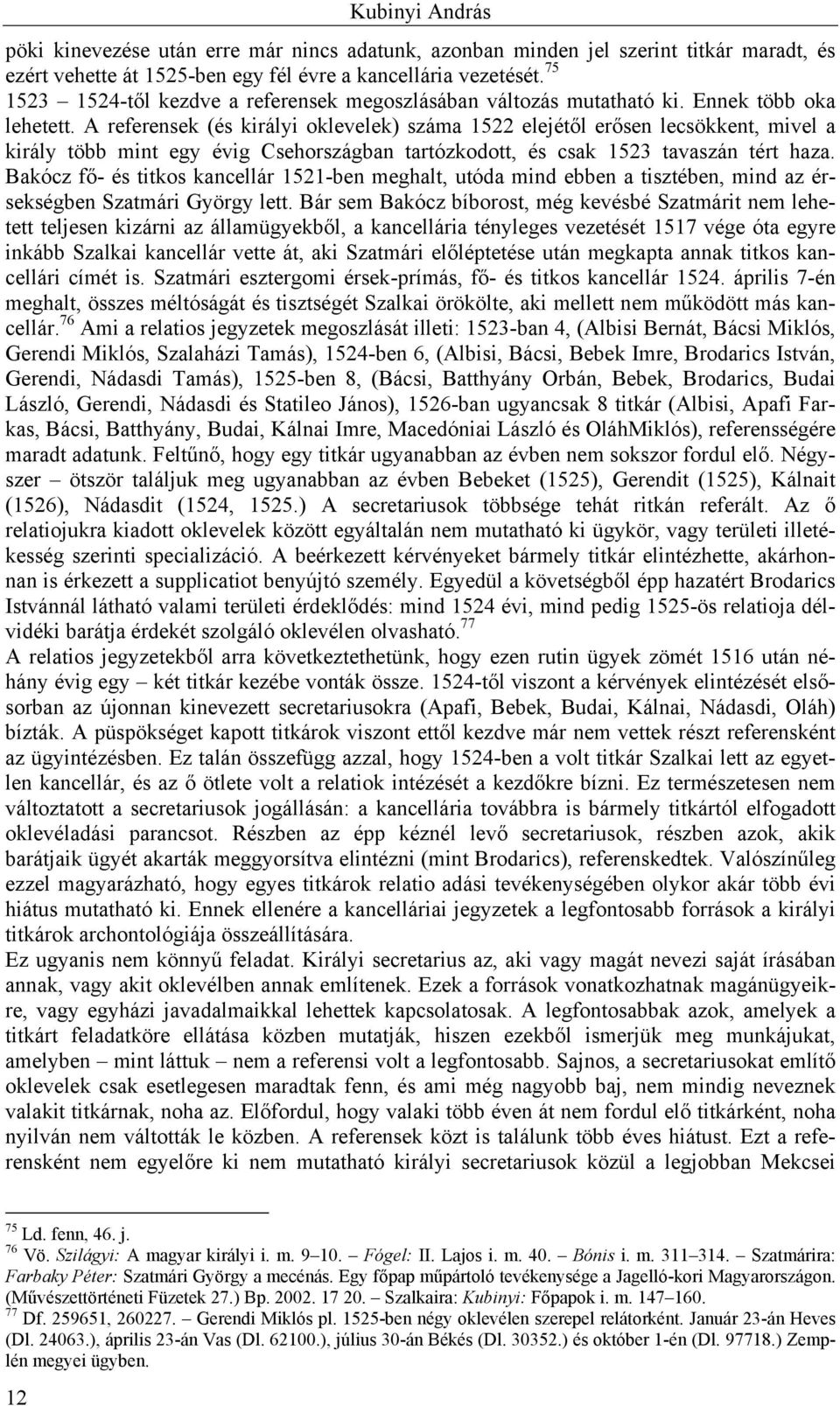 A referensek (és királyi oklevelek) száma 1522 elejétől erősen lecsökkent, mivel a király több mint egy évig Csehországban tartózkodott, és csak 1523 tavaszán tért haza.