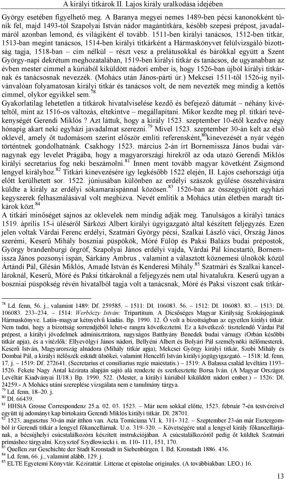 1511-ben királyi tanácsos, 1512-ben titkár, 1513-ban megint tanácsos, 1514-ben királyi titkárként a Hármaskönyvet felülvizsgáló bizottság tagja, 1518-ban cím nélkül részt vesz a prelátusokkal és