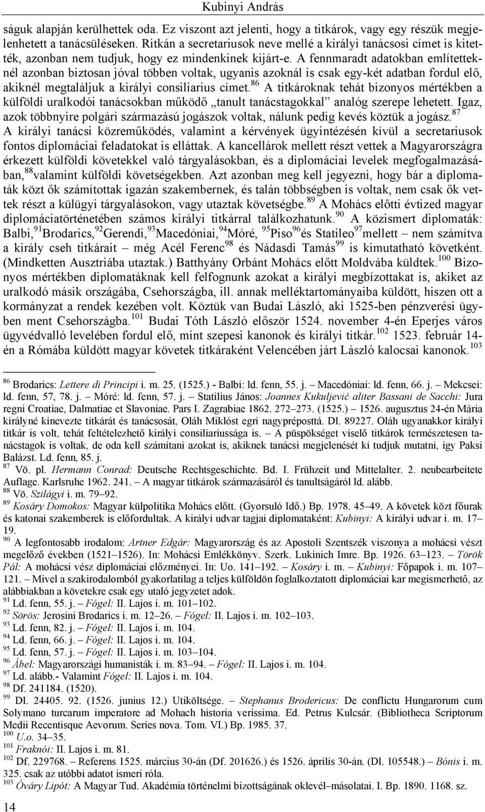 A fennmaradt adatokban említetteknél azonban biztosan jóval többen voltak, ugyanis azoknál is csak egy-két adatban fordul elő, akiknél megtaláljuk a királyi consiliarius címet.